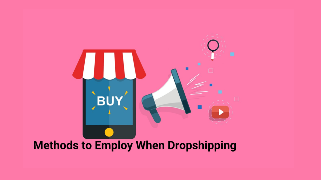 The Proper Methods to Employ When Dropshipping