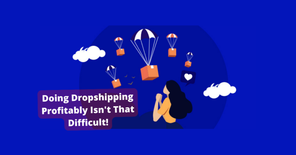 Doing Dropshipping Profitably Isn't That Difficult!