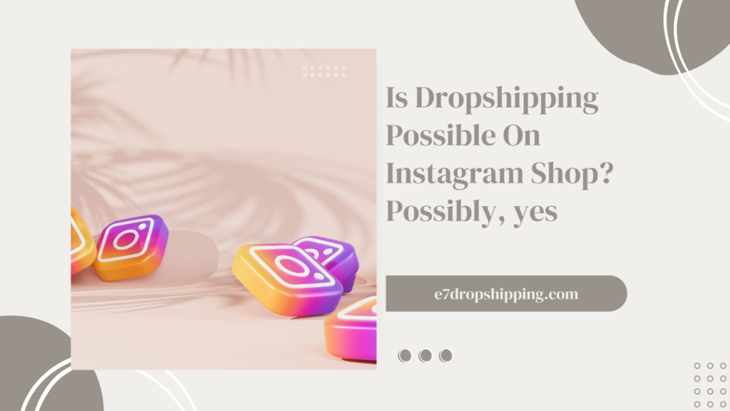 Is Dropshipping Possible On Instagram Shop? Possibly, yes